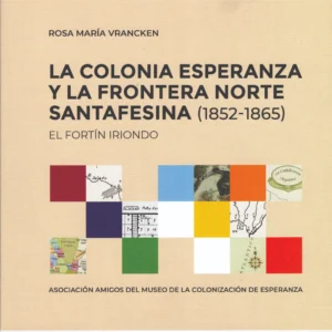La Colonia Esperanza y la frontera norte santafesina (1852-1865) - El Fortín Iriondo
